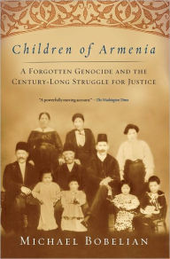 Title: Children of Armenia: A Forgotten Genocide and the Century-long Struggle for Justice, Author: Michael Bobelian