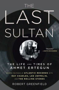 Title: The Last Sultan: The Life and Times of Ahmet Ertegun, Author: Robert Greenfield