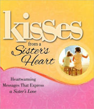 Kisses from a Sister's Heart: Heartwarming Messages that Express a Sister's Love