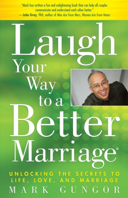 Laugh Your Way to a Better Marriage Unlocking the Secrets to Life, Love, and Marriage by Mark Gungor, Paperback Barnes and Noble® pic