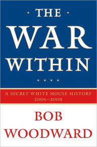 The War Within: A Secret White House History 2006-2008