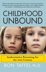 Title: Childhood Unbound: The Powerful New Parenting Approach That Gives Our 21st Century Kids the Authority, Love, and Listening They Need to Thrive, Author: Ron Taffel Ph.D.