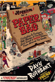 Title: Requiem for a Paper Bag: Celebrities and Civilians Tell Stories of the Best Lost, Tossed, and Found Items from Around the World, Author: Davy Rothbart