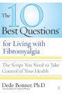 The 10 Best Questions for Living with Fibromyalgia: The Script You Need to Take Control of Your Health