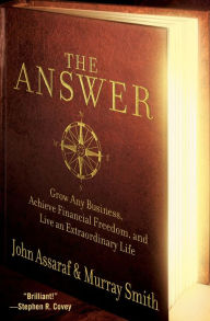 Title: The Answer: Grow Any Business, Achieve Financial Freedom, and Live an Extraordinary Life, Author: John Assaraf