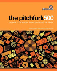 Title: The Pitchfork 500: Our Guide to the Greatest Songs from Punk to the Present, Author: Scott Plagenhoef