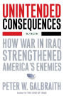 Unintended Consequences: How War in Iraq Strengthened America's Enemies