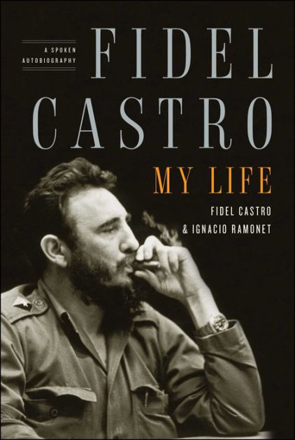 Fidel Castro: My Life: A Spoken Autobiography by Ignacio Ramonet