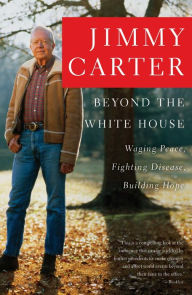 Title: Beyond the White House: Waging Peace, Fighting Disease, Building Hope, Author: Jimmy Carter