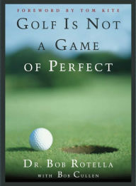 Title: Golf is Not a Game of Perfect, Author: Bob Rotella