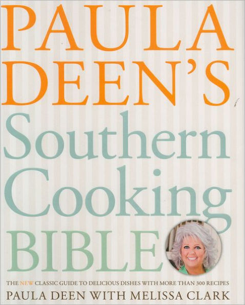 Paula Deen's Southern Cooking Bible: The New Classic Guide to Delicious Dishes with More Than 300 Recipes