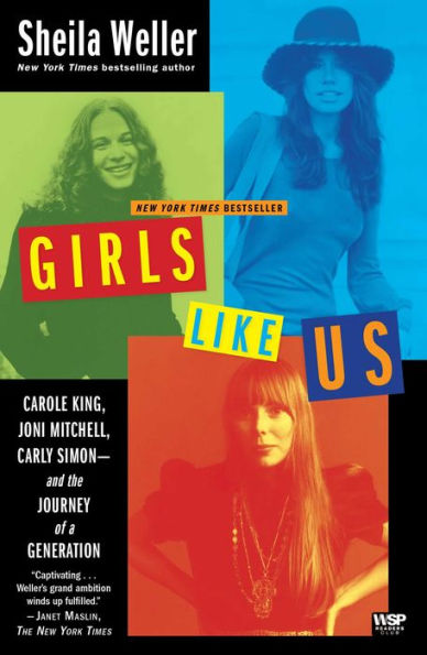 Girls Like Us: Carole King, Joni Mitchell, Carly Simon--and the Journey of a Generation