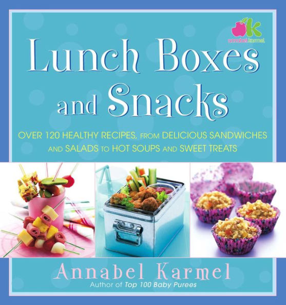 Lunch Boxes and Snacks: Over 120 healthy recipes from delicious sandwiches and salads to hot soups and sweet treats