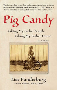 Title: Pig Candy: Taking My Father South, Taking My Father Home--A Memoir, Author: Lise Funderburg