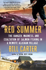Title: Red Summer: The Danger, Madness, and Exaltation of Salmon Fishing in a Remote Alaskan Village, Author: Bill Carter