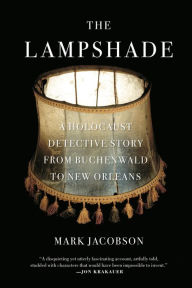 Title: The Lampshade: A Holocaust Detective Story from Buchenwald to New Orleans, Author: Mark Jacobson