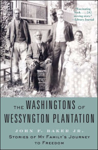 Title: The Washingtons of Wessyngton Plantation: Stories of My Family's Journey to Freedom, Author: John Baker