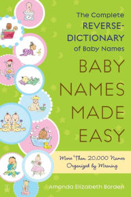 Title: Baby Names Made Easy: The Complete Reverse-Dictionary of Baby Names, Author: Amanda E. Barden