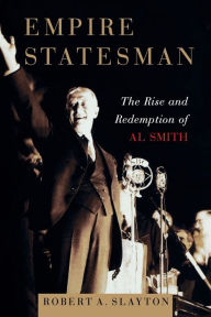 Title: Empire Statesman: The Rise and Redemption of Al Smith, Author: Robert A. Slayton