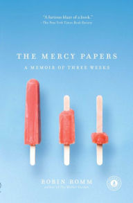 Title: The Mercy Papers: A Memoir of Three Weeks, Author: Robin Romm