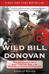 Title: Wild Bill Donovan: The Spymaster Who Created the OSS and Modern American Espionage, Author: Douglas Waller