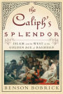 The Caliph's Splendor: Islam and the West in the Golden Age of Baghdad