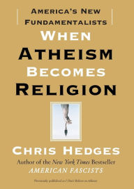 Title: When Atheism Becomes Religion: America's New Fundamentalists, Author: Chris  Hedges