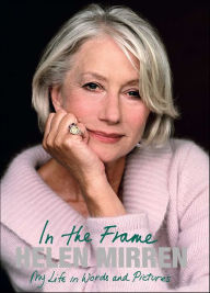 Title: In the Frame: My Life in Words and Pictures, Author: Helen Mirren