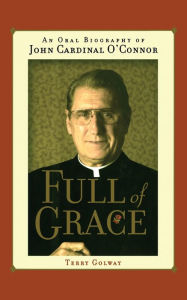 Title: Full of Grace: An Oral Biography of John Cardinal O'Connor, Author: Terry Golway