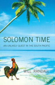 Title: Solomon Time: An Unlikely Quest in the South Pacific, Author: Will Randall