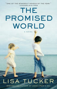 Title: The Promised World: A Novel, Author: Lisa Tucker