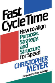 Title: Fast Cycle Time: How to Align Purpose, Strategy, and Structure for Speed, Author: Christopher Meyer