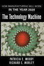 The Technology Machine: How Manufacturing Will Work in the Year 2020