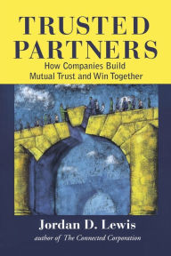 Title: Trusted Partners: How Companies Build Mutual Trust and Win Together, Author: Jordan D. Lewis