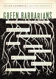 Title: Green Barbarians: Live Bravely on Your Home Planet, Author: Ellen Sandbeck