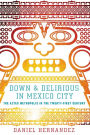 Down and Delirious in Mexico City: The Aztec Metropolis in the Twenty-First Century