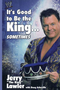 Title: It's Good to Be the King...Sometimes, Author: Jerry Lawler