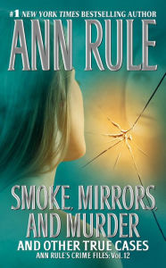 Smoke, Mirrors, and Murder: And Other True Cases (Ann Rule's Crime Files Series #12)