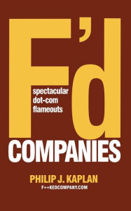 Title: F'd Companies: Spectacular Dot-com Flameouts, Author: Philip J. Kaplan