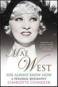 Title: She Always Knew How: Mae West, a Personal Biography, Author: Charlotte Chandler