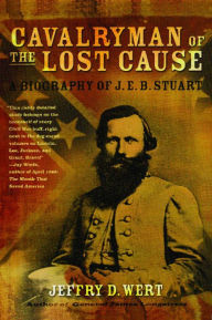 Title: Cavalryman of the Lost Cause: A Biography of J. E. B. Stuart, Author: Jeffry D. Wert