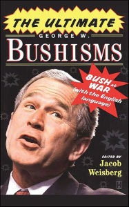 Title: Ultimate George W. Bushisms: Bush at War (With the English Language), Author: Jacob Weisberg