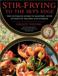 Title: Stir-Frying to the Sky's Edge: The Ultimate Guide to Mastery, with Authentic Recipes and Stories, Author: Grace Young