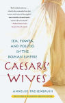 Alternative view 1 of Caesars' Wives: Sex, Power, and Politics in the Roman Empire