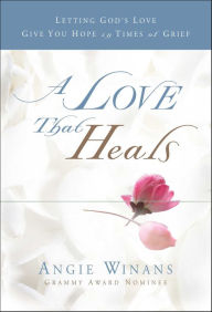 Title: A Love That Heals: Letting God's Love Give You Hope in Times of Grief, Author: Angie Winans