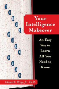 Title: Your Intelligence Makeover: An Easy Way to Learn All You Need to Know, Author: Edward F. Droge Jr. Ed.D.