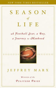 Title: Season of Life: A Football Star, a Boy, a Journey to Manhood, Author: Jeffrey Marx