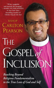 Title: The Gospel of Inclusion: Reaching Beyond Religious Fundamentalism to the True Love of God and Self, Author: Carlton Pearson