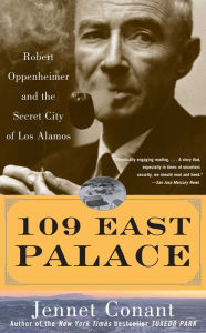 Title: 109 East Palace: Robert Oppenheimer and the Secret City of Los Alamos, Author: Jennet  Conant