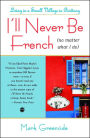 I'll Never Be French: Living in a Small Village in Brittany